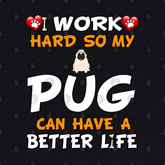 I Work Hard So My Pug Can Have A Better Life - Chinese pug,Dutch bulldog,Dutch mastiff,Mini mastiff,Mops, by HarrietsDogGifts